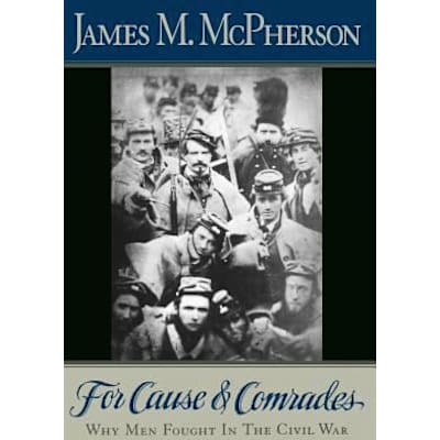 For Cause and Comrades : Why Men Fought in the Civil War