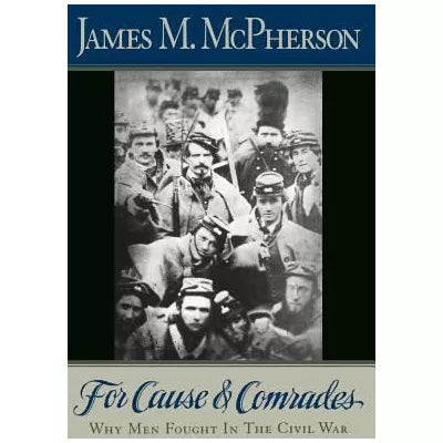 For Cause and Comrades : Why Men Fought in the Civil War