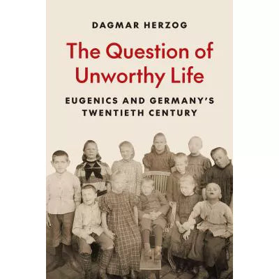 Question of Unworthy Life: Eugenics &amp; Germany's Twentieth Century